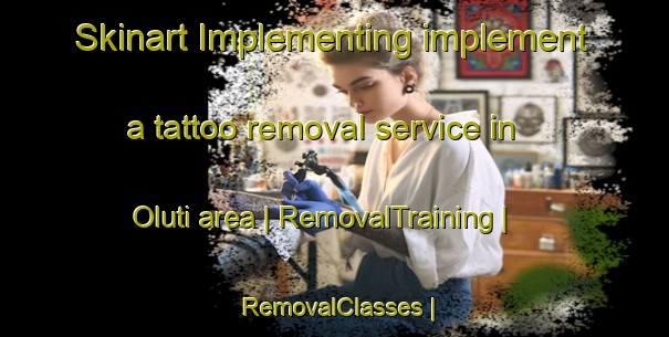 Skinart Implementing implement a tattoo removal service in Oluti area | RemovalTraining | RemovalClasses | SkinartTraining-Nigeria